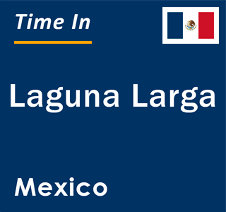 Current local time in Laguna Larga, Mexico