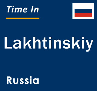 Current local time in Lakhtinskiy, Russia