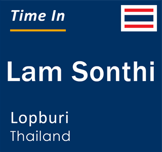 Current local time in Lam Sonthi, Lopburi, Thailand