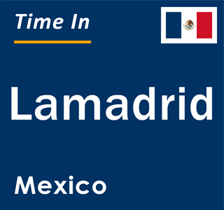 Current local time in Lamadrid, Mexico