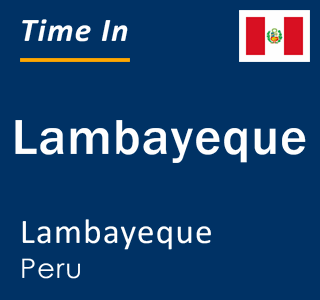 Current local time in Lambayeque, Lambayeque, Peru