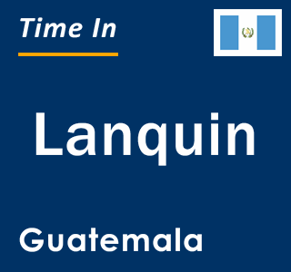 Current local time in Lanquin, Guatemala