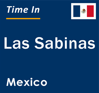 Current local time in Las Sabinas, Mexico