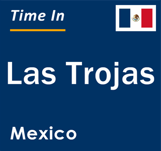 Current local time in Las Trojas, Mexico