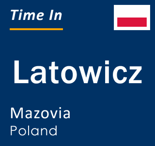 Current local time in Latowicz, Mazovia, Poland