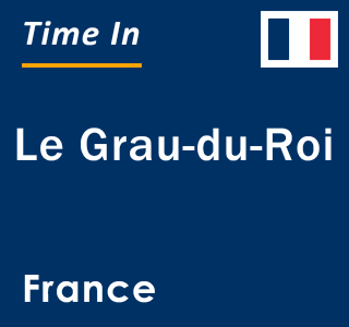 Current local time in Le Grau-du-Roi, France