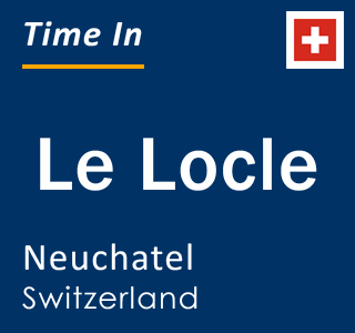 Current local time in Le Locle, Neuchatel, Switzerland