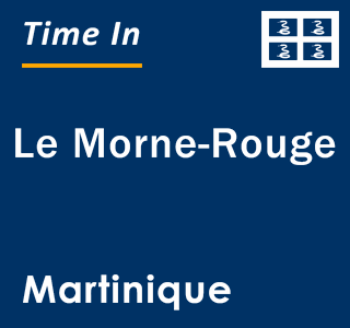 Current local time in Le Morne-Rouge, Martinique