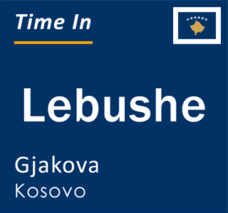 Current local time in Lebushe, Gjakova, Kosovo