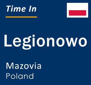 Current local time in Legionowo, Mazovia, Poland