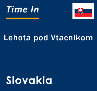 Current local time in Lehota pod Vtacnikom, Slovakia