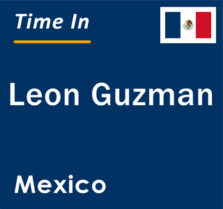 Current local time in Leon Guzman, Mexico