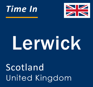 Current local time in Lerwick, Scotland, United Kingdom