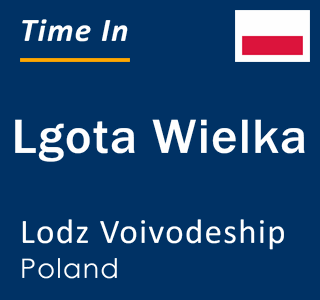 Current local time in Lgota Wielka, Lodz Voivodeship, Poland