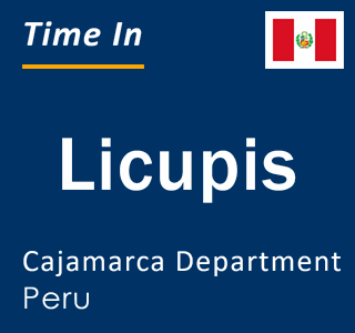 Current local time in Licupis, Cajamarca Department, Peru