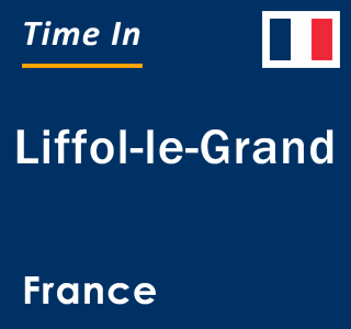 Current local time in Liffol-le-Grand, France