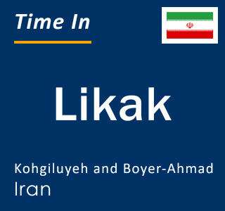 Current local time in Likak, Kohgiluyeh and Boyer-Ahmad, Iran