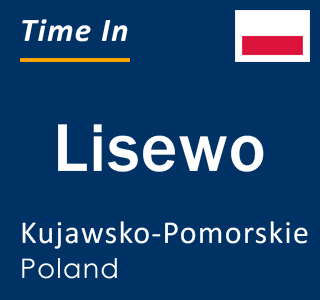 Current local time in Lisewo, Kujawsko-Pomorskie, Poland