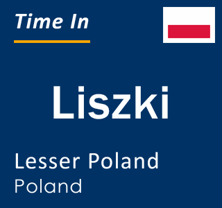 Current local time in Liszki, Lesser Poland, Poland