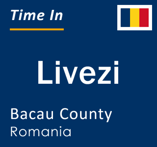 Current local time in Livezi, Bacau County, Romania