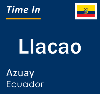 Current local time in Llacao, Azuay, Ecuador