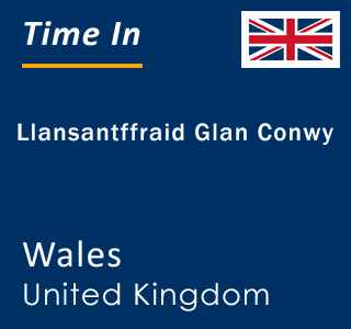 Current local time in Llansantffraid Glan Conwy, Wales, United Kingdom