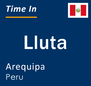 Current local time in Lluta, Arequipa, Peru