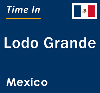 Current local time in Lodo Grande, Mexico