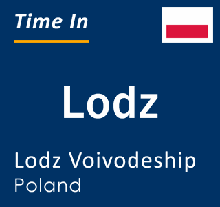 Current local time in Lodz, Lodz Voivodeship, Poland