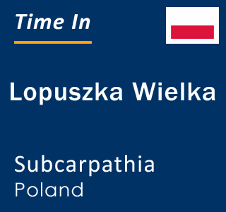 Current local time in Lopuszka Wielka, Subcarpathia, Poland