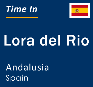 Current local time in Lora del Rio, Andalusia, Spain