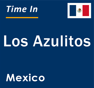 Current local time in Los Azulitos, Mexico