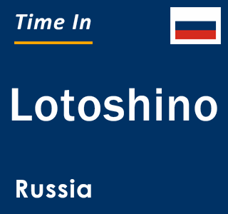 Current local time in Lotoshino, Russia