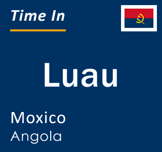 Current local time in Luau, Moxico, Angola