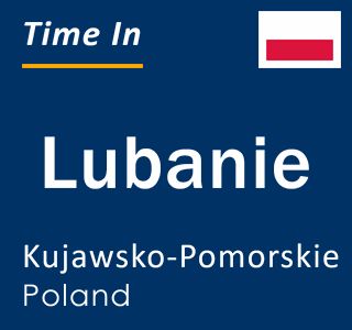 Current local time in Lubanie, Kujawsko-Pomorskie, Poland