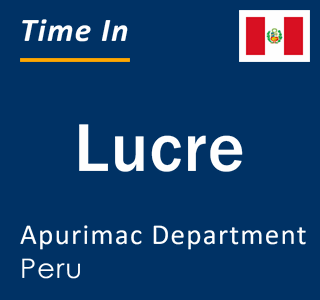 Current local time in Lucre, Apurimac Department, Peru