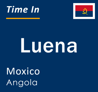 Current local time in Luena, Moxico, Angola