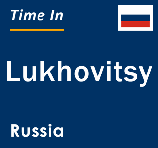 Current local time in Lukhovitsy, Russia