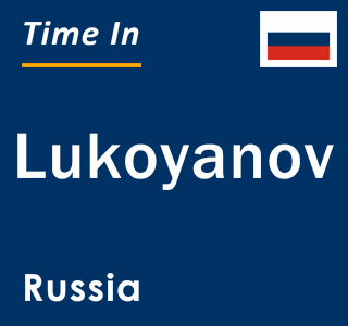 Current local time in Lukoyanov, Russia