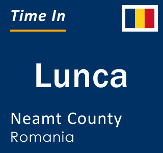 Current local time in Lunca, Neamt County, Romania