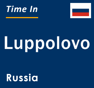 Current local time in Luppolovo, Russia