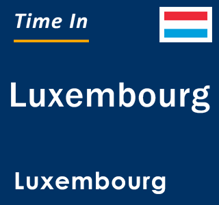 Current local time in Luxembourg, Luxembourg