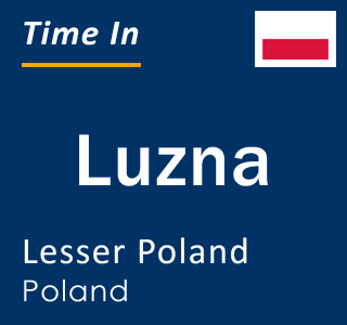 Current local time in Luzna, Lesser Poland, Poland