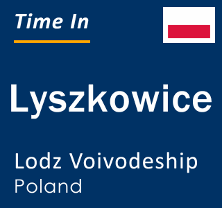 Current local time in Lyszkowice, Lodz Voivodeship, Poland