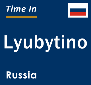 Current local time in Lyubytino, Russia