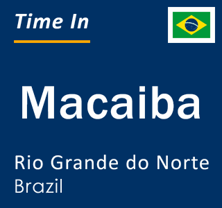 Current local time in Macaiba, Rio Grande do Norte, Brazil