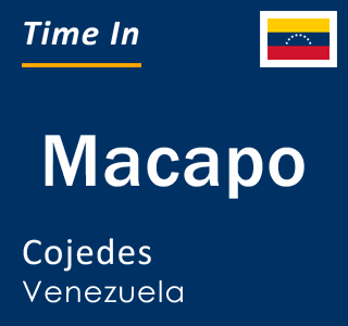 Current local time in Macapo, Cojedes, Venezuela