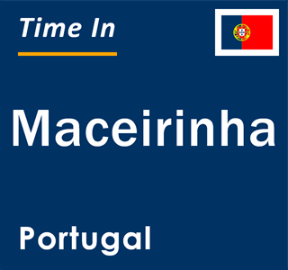 Current local time in Maceirinha, Portugal