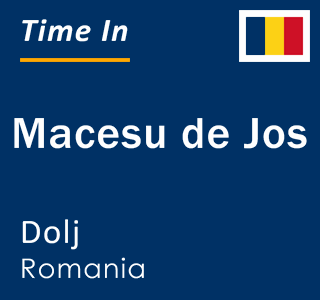 Current local time in Macesu de Jos, Dolj, Romania