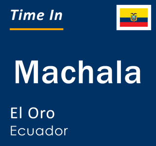 Current local time in Machala, El Oro, Ecuador